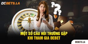 Giải đáp câu hỏi thường gặp của dân chơi khi tới với Debet