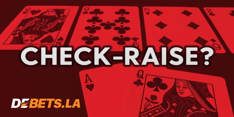 Nắm rõ thuật ngữ check-raise trong Poker Debet. 